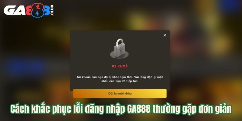 Cách khắc phục lỗi đăng nhập GA888 thường gặp đơn giản