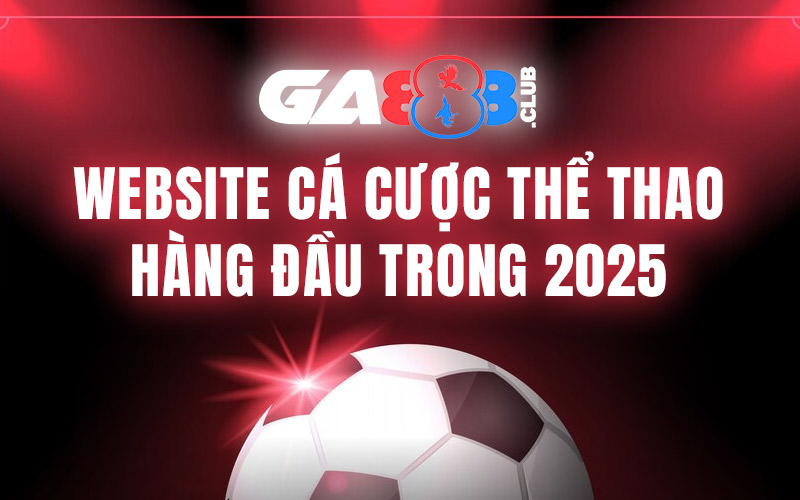 GA888 - Website Cá Cược Thể Thao Hàng Đầu Trong 2025